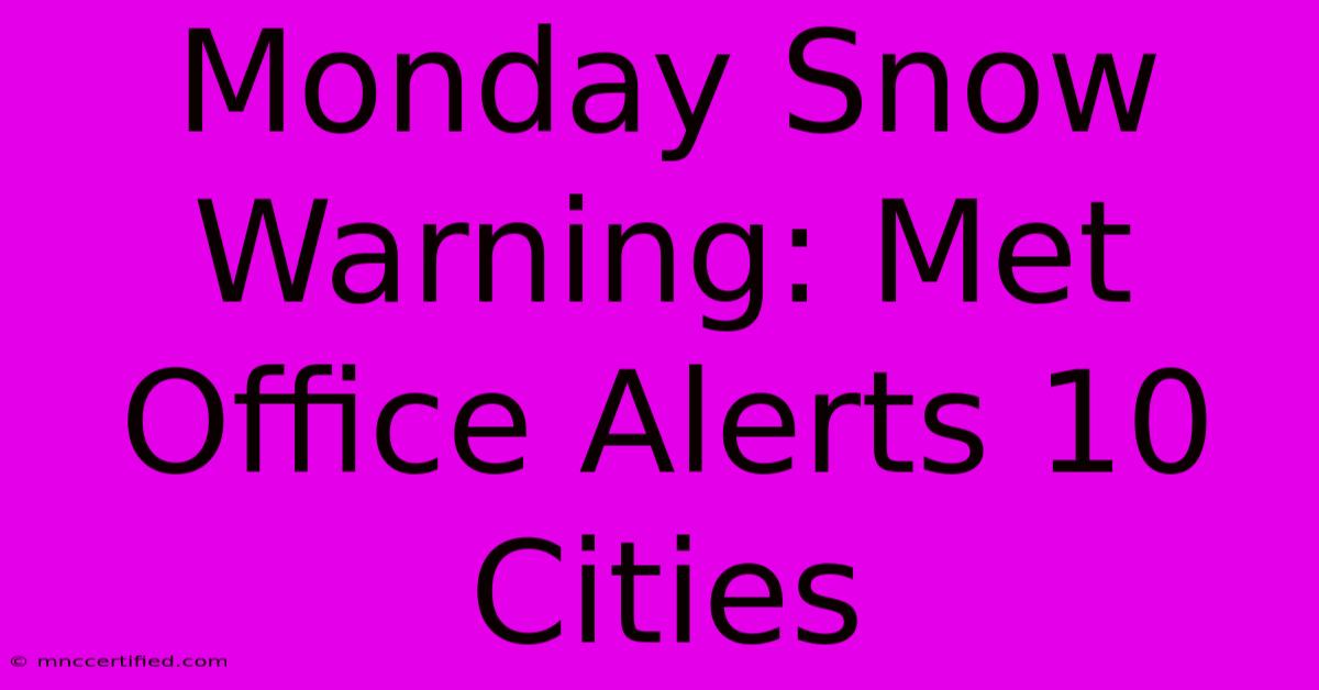 Monday Snow Warning: Met Office Alerts 10 Cities