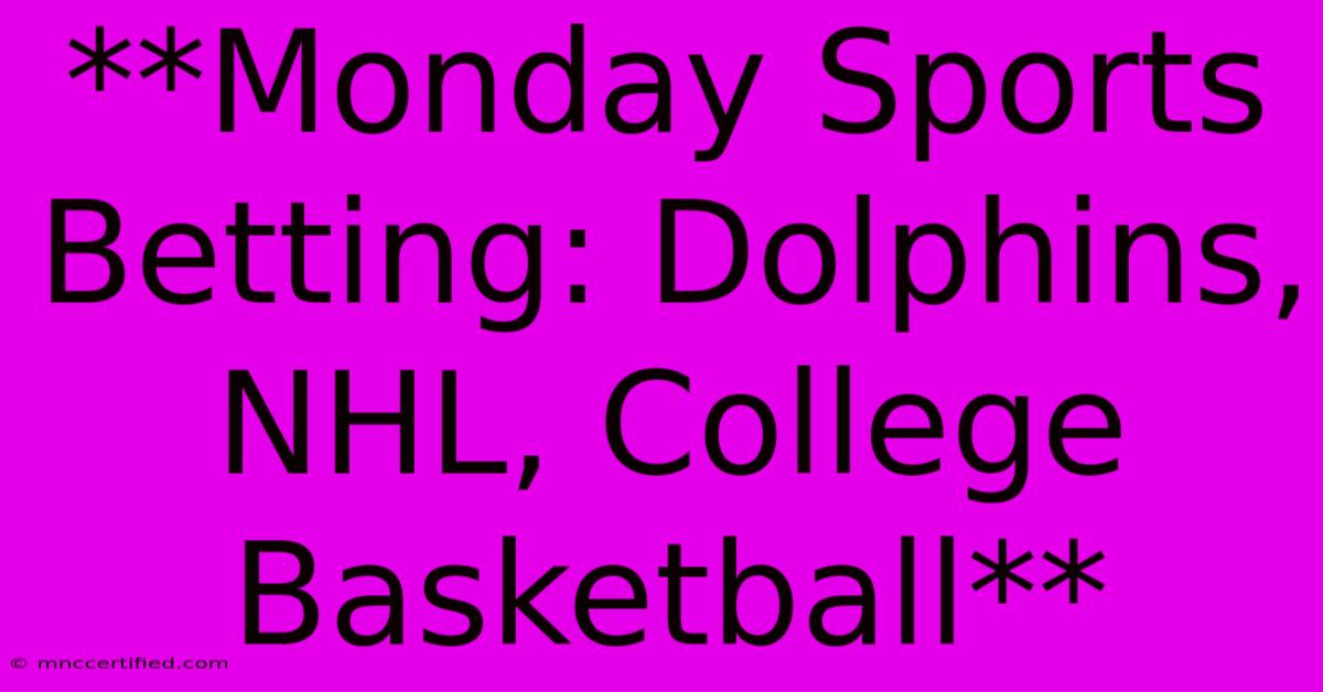 **Monday Sports Betting: Dolphins, NHL, College Basketball** 