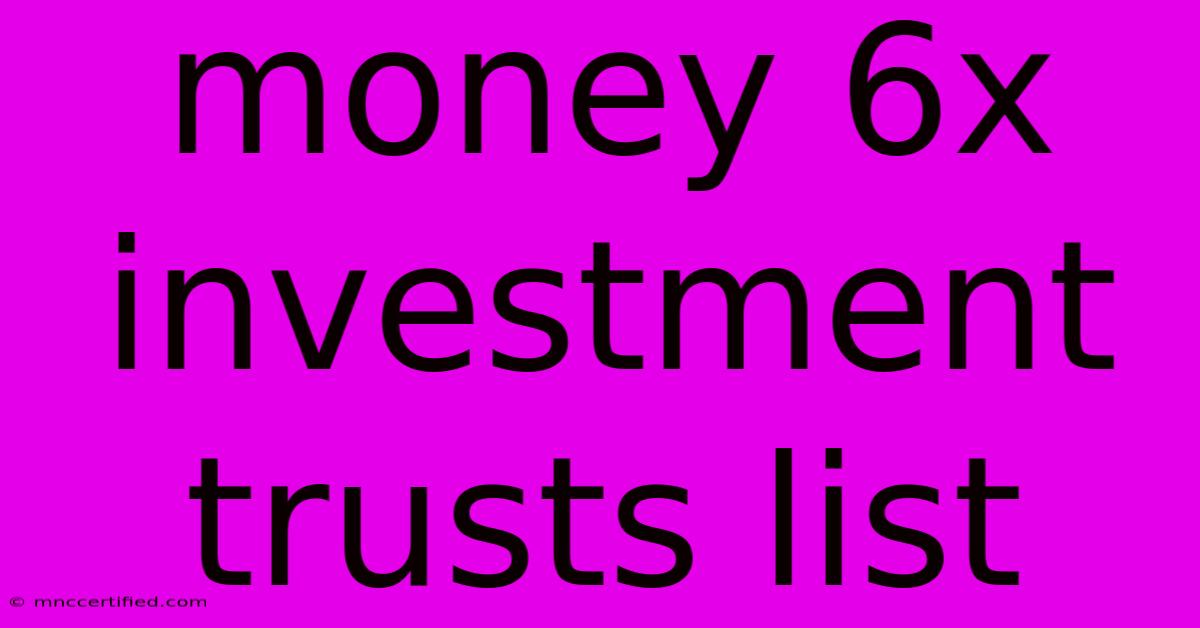 Money 6x Investment Trusts List