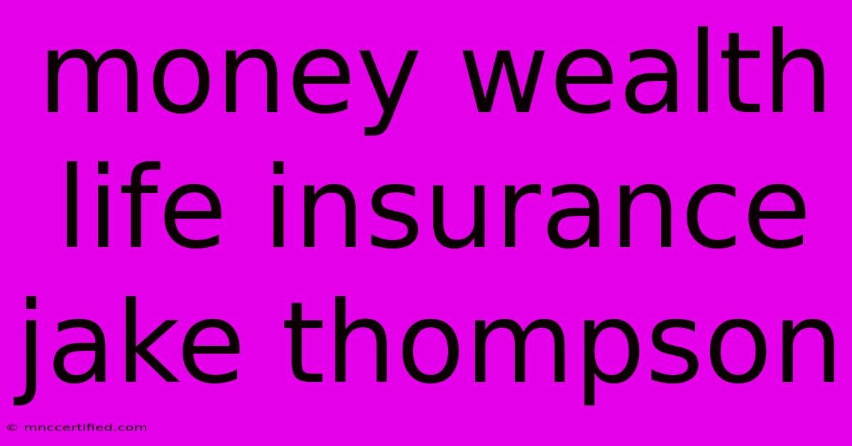 Money Wealth Life Insurance Jake Thompson