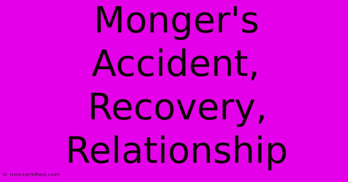 Monger's Accident, Recovery, Relationship