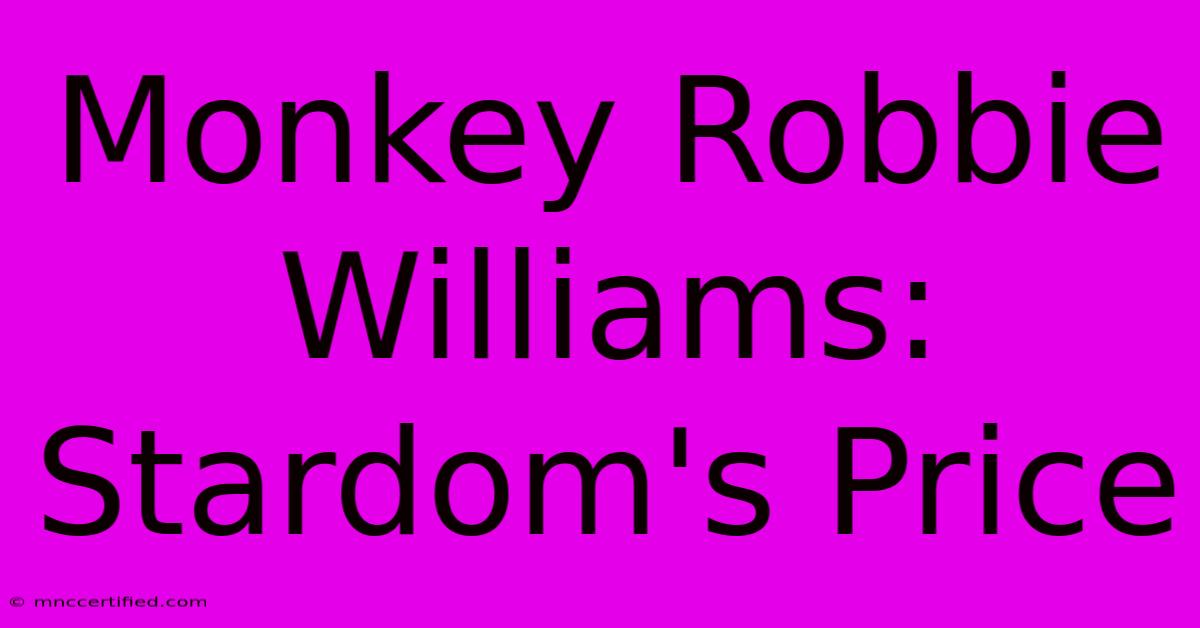 Monkey Robbie Williams: Stardom's Price