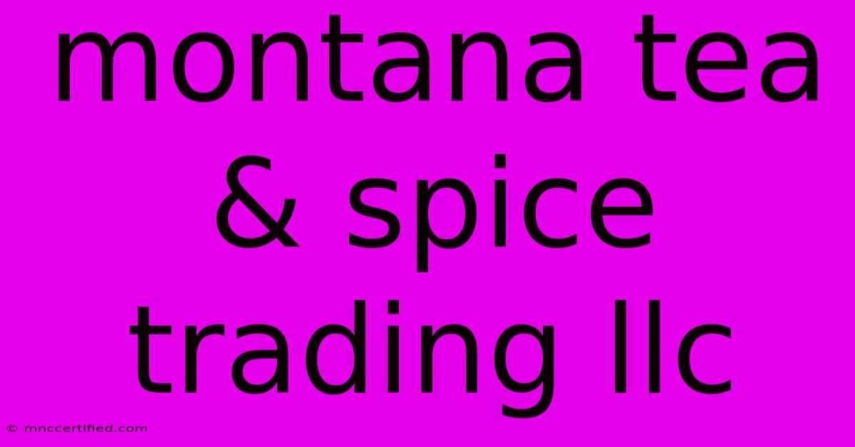 Montana Tea & Spice Trading Llc