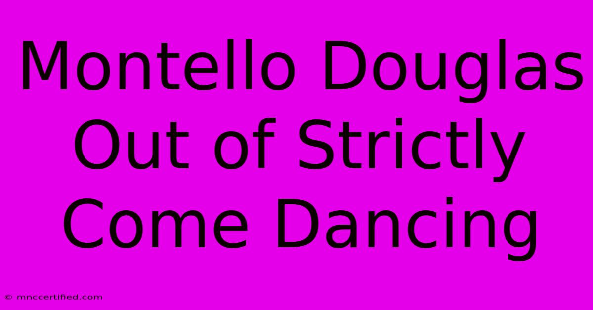 Montello Douglas Out Of Strictly Come Dancing