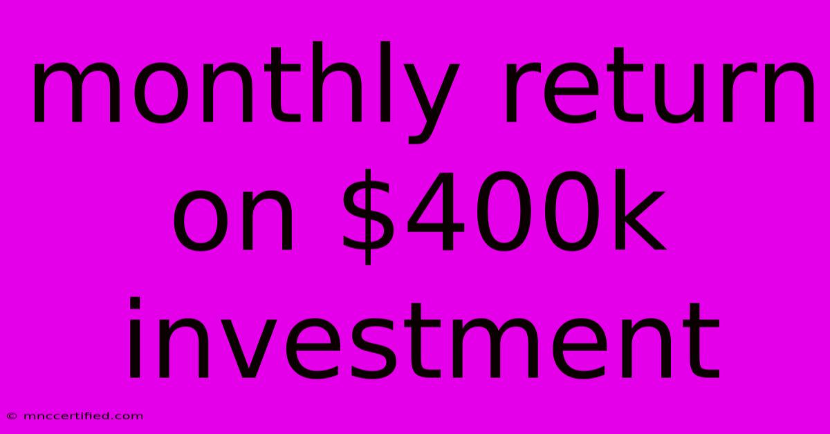 Monthly Return On $400k Investment