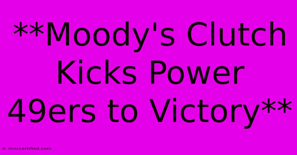 **Moody's Clutch Kicks Power 49ers To Victory**