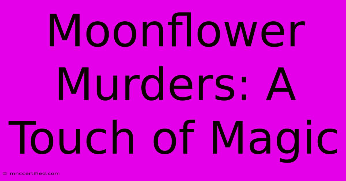 Moonflower Murders: A Touch Of Magic