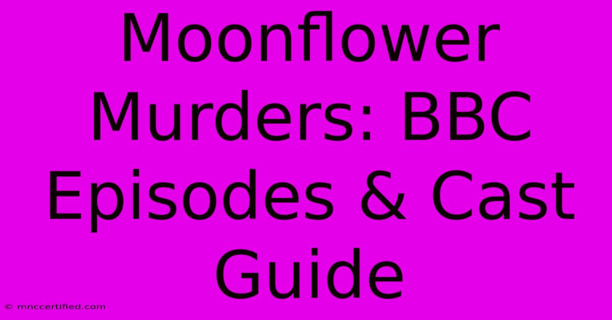 Moonflower Murders: BBC Episodes & Cast Guide