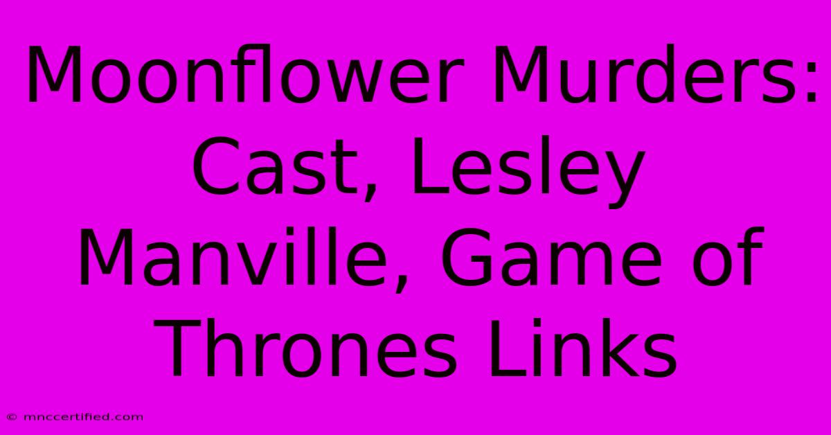 Moonflower Murders: Cast, Lesley Manville, Game Of Thrones Links