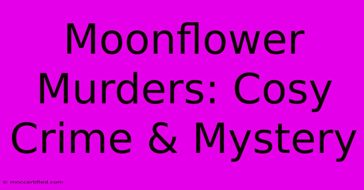 Moonflower Murders: Cosy Crime & Mystery