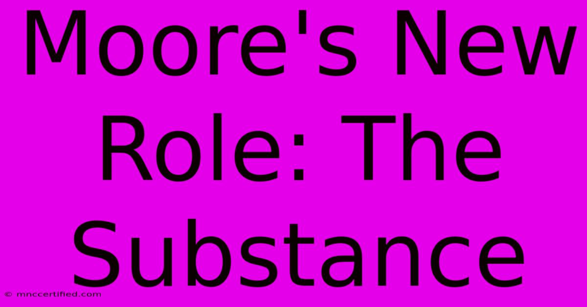 Moore's New Role: The Substance