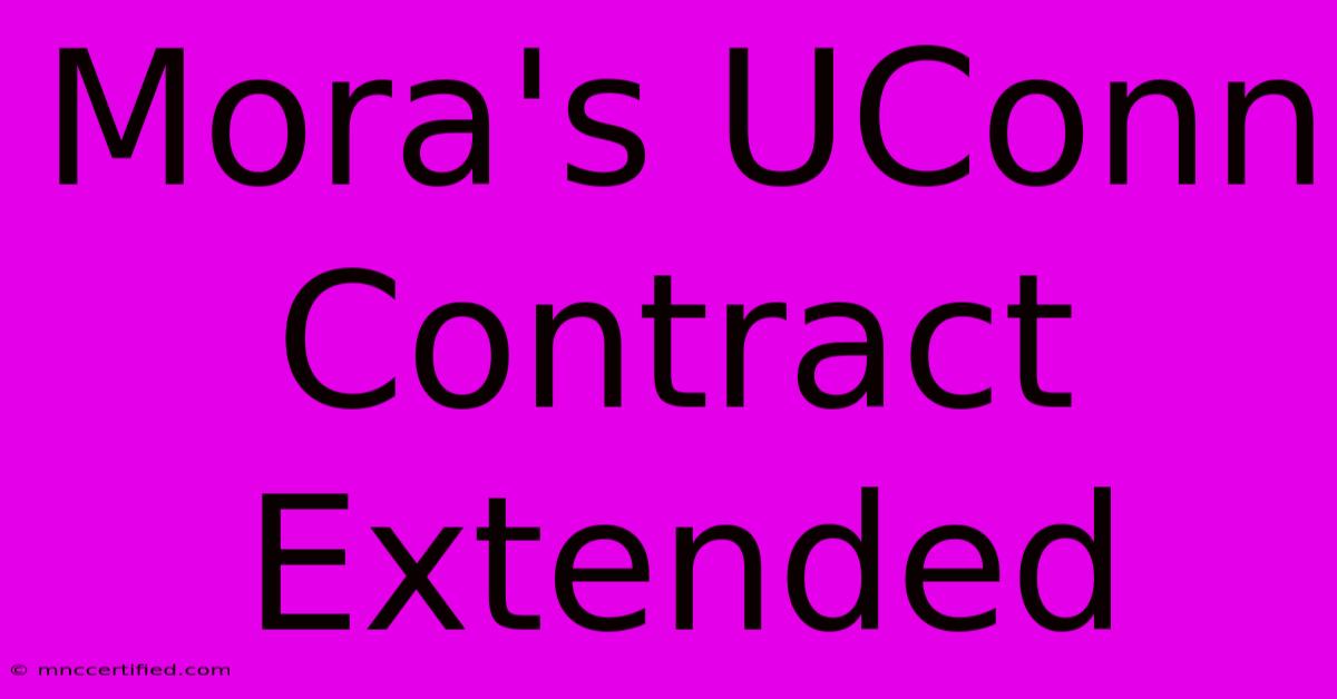 Mora's UConn Contract Extended