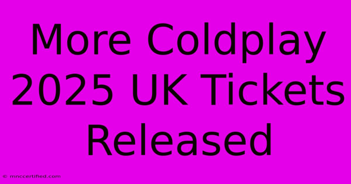 More Coldplay 2025 UK Tickets Released