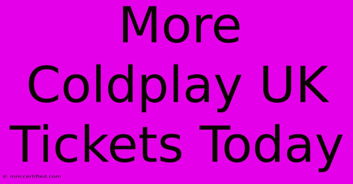 More Coldplay UK Tickets Today