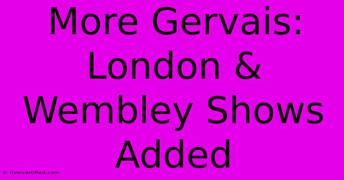 More Gervais: London & Wembley Shows Added