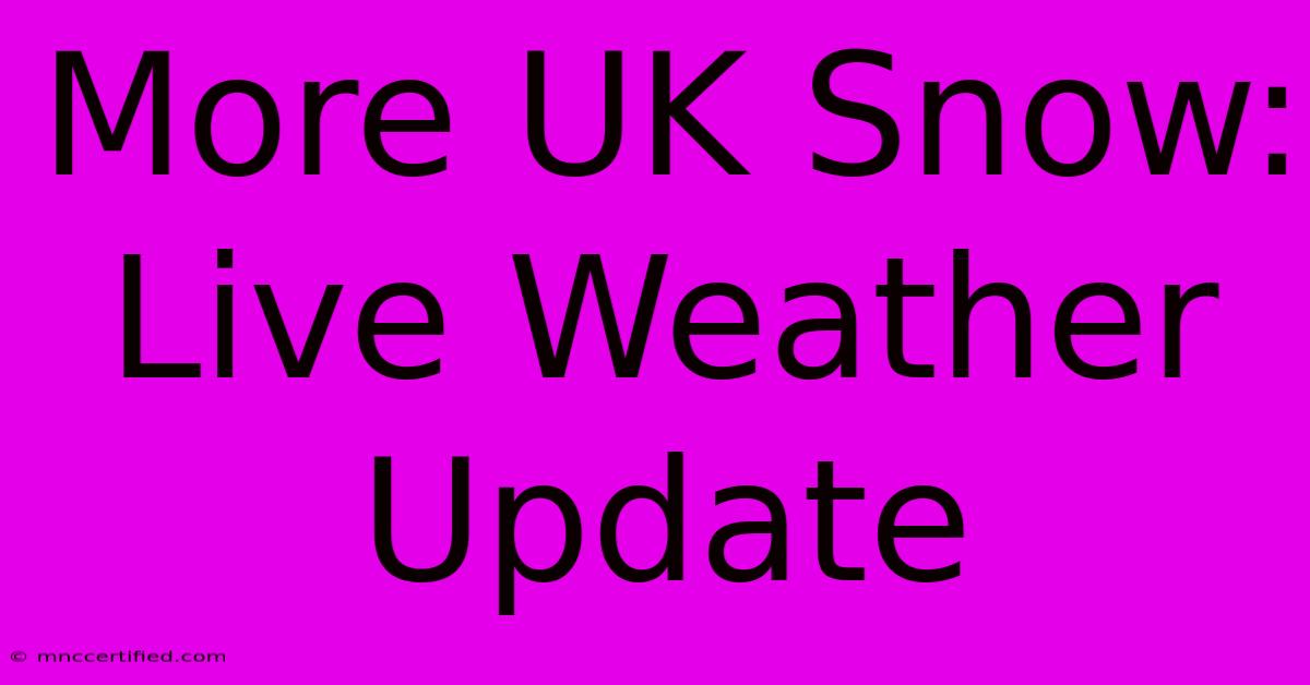 More UK Snow: Live Weather Update