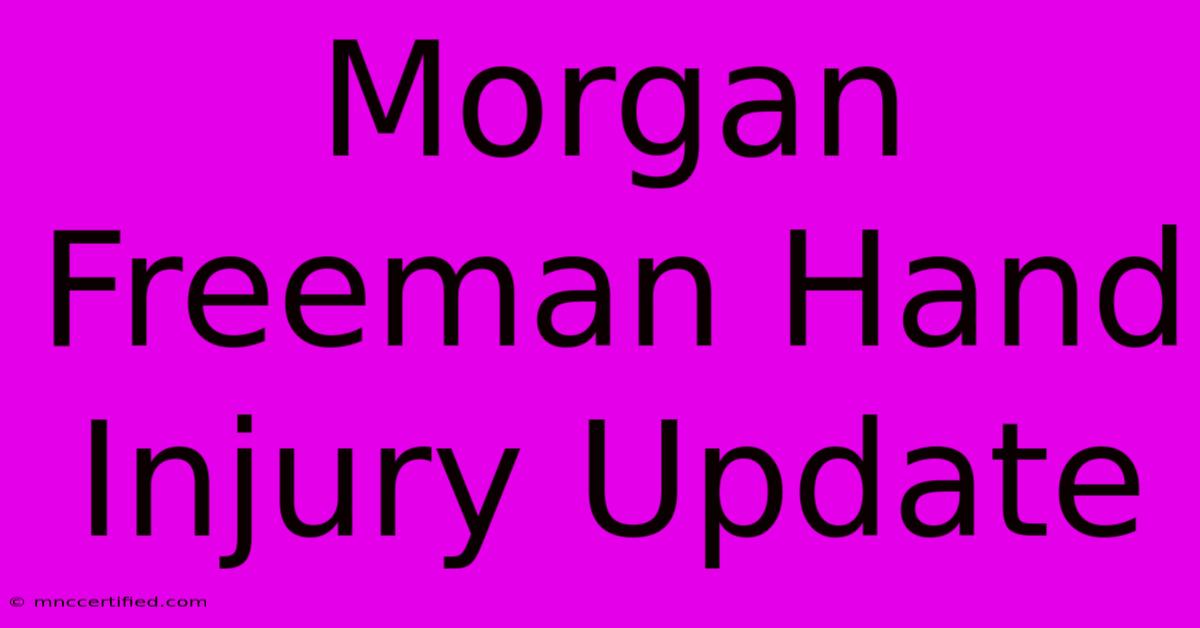 Morgan Freeman Hand Injury Update