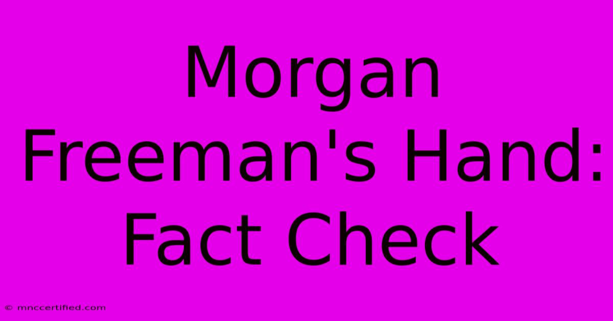 Morgan Freeman's Hand: Fact Check