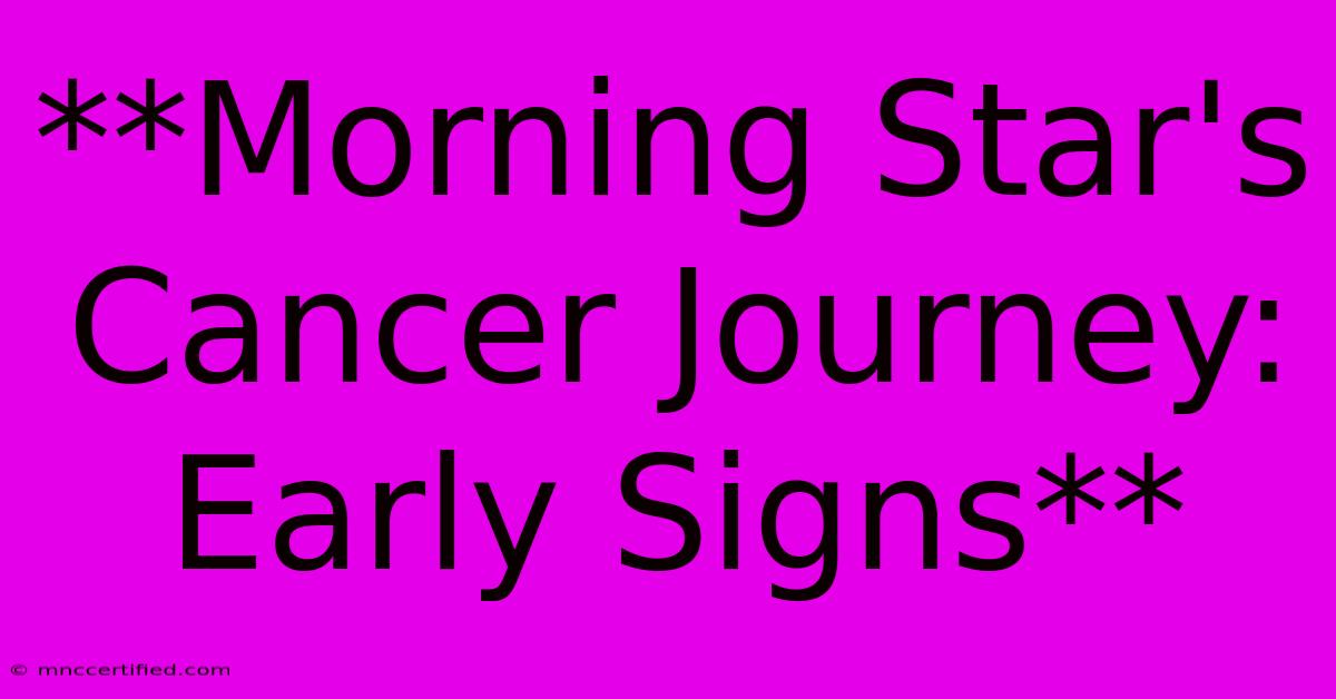 **Morning Star's Cancer Journey: Early Signs**