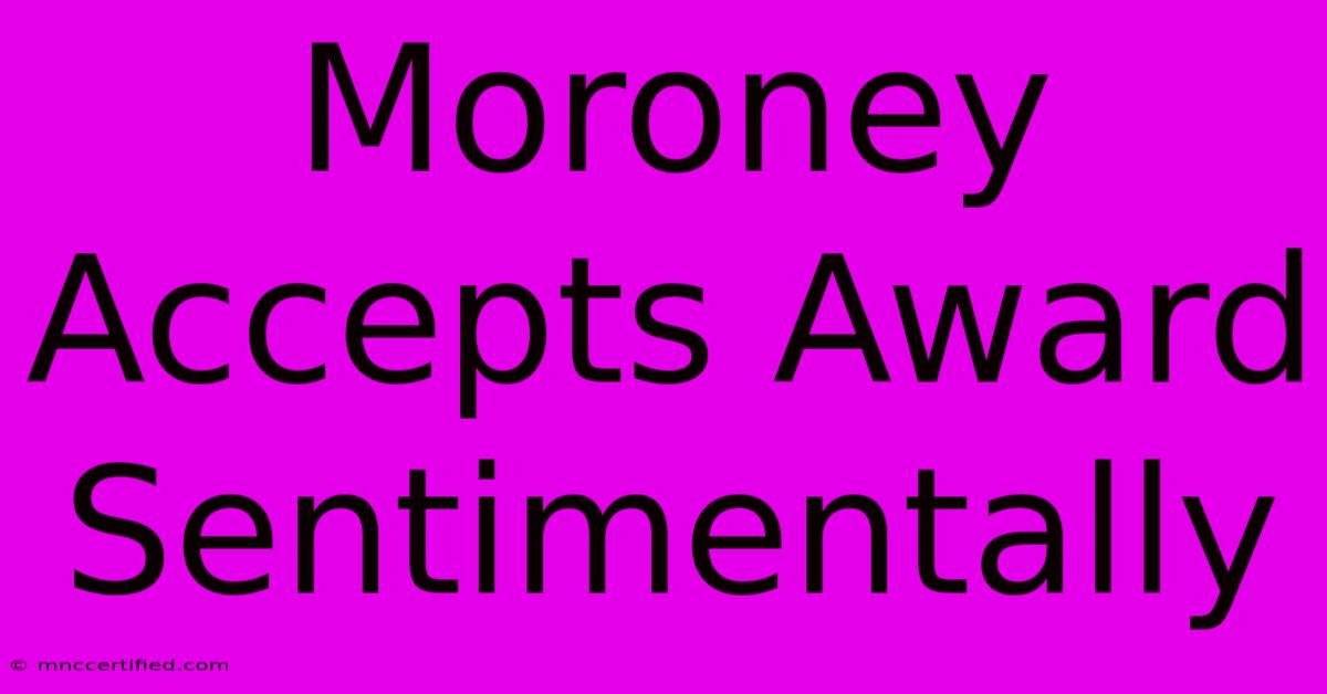 Moroney Accepts Award Sentimentally