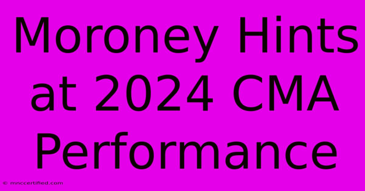 Moroney Hints At 2024 CMA Performance