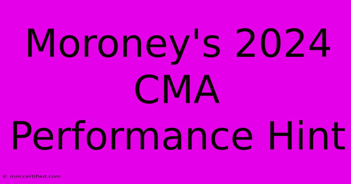 Moroney's 2024 CMA Performance Hint