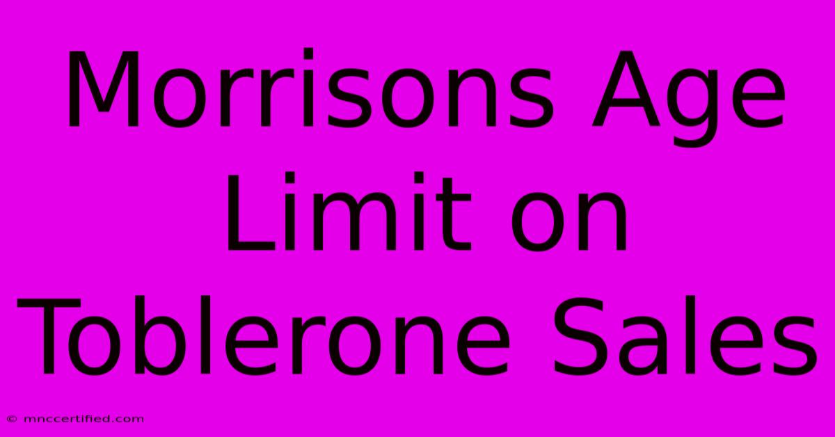 Morrisons Age Limit On Toblerone Sales