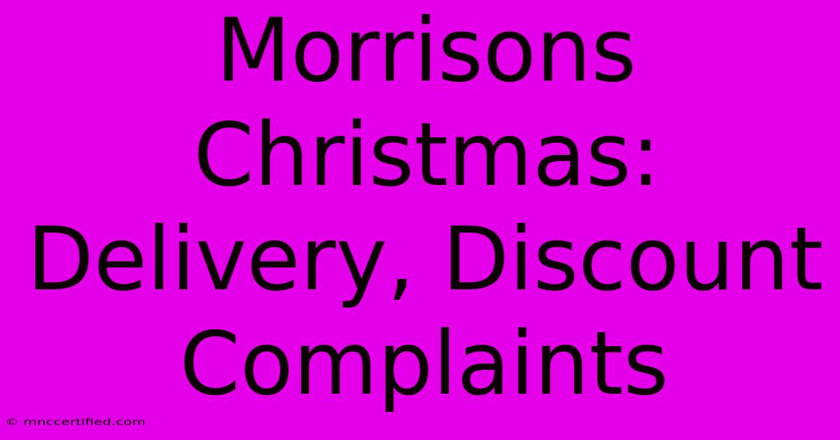 Morrisons Christmas: Delivery, Discount Complaints