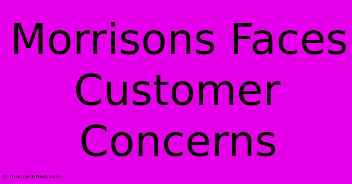 Morrisons Faces Customer Concerns