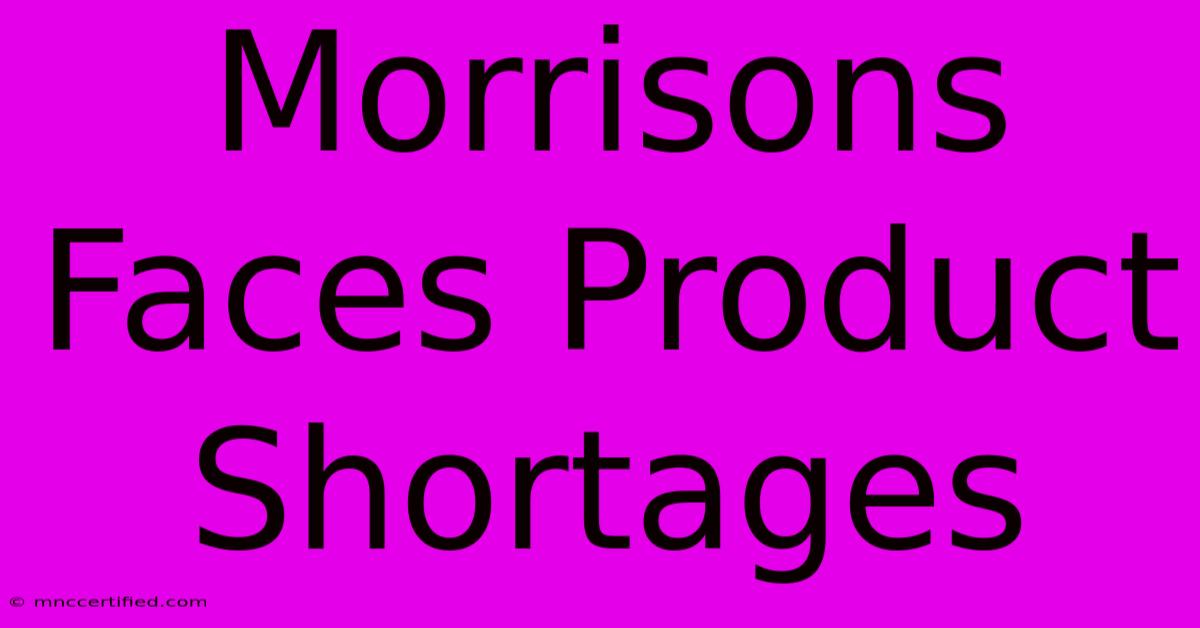 Morrisons Faces Product Shortages