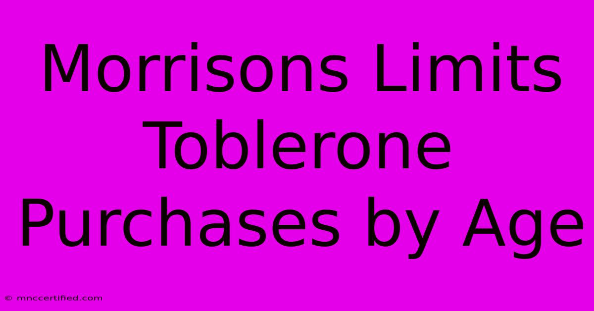 Morrisons Limits Toblerone Purchases By Age