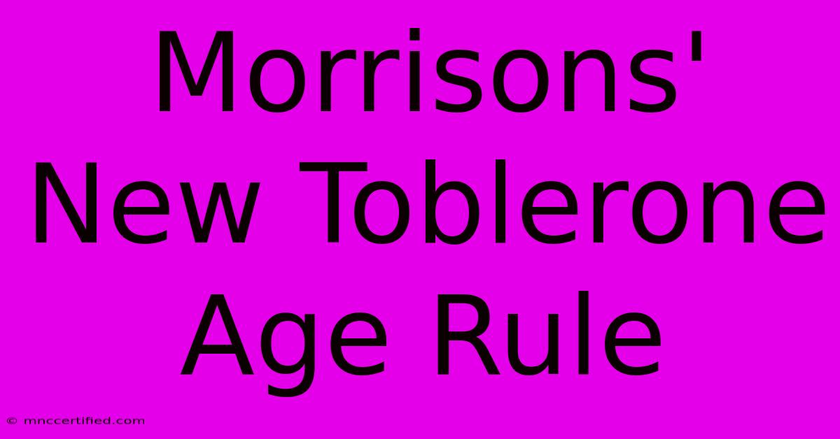 Morrisons' New Toblerone Age Rule