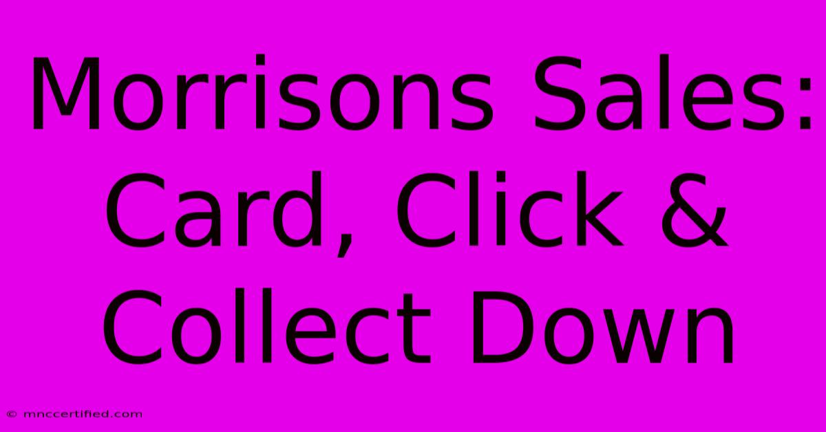 Morrisons Sales: Card, Click & Collect Down