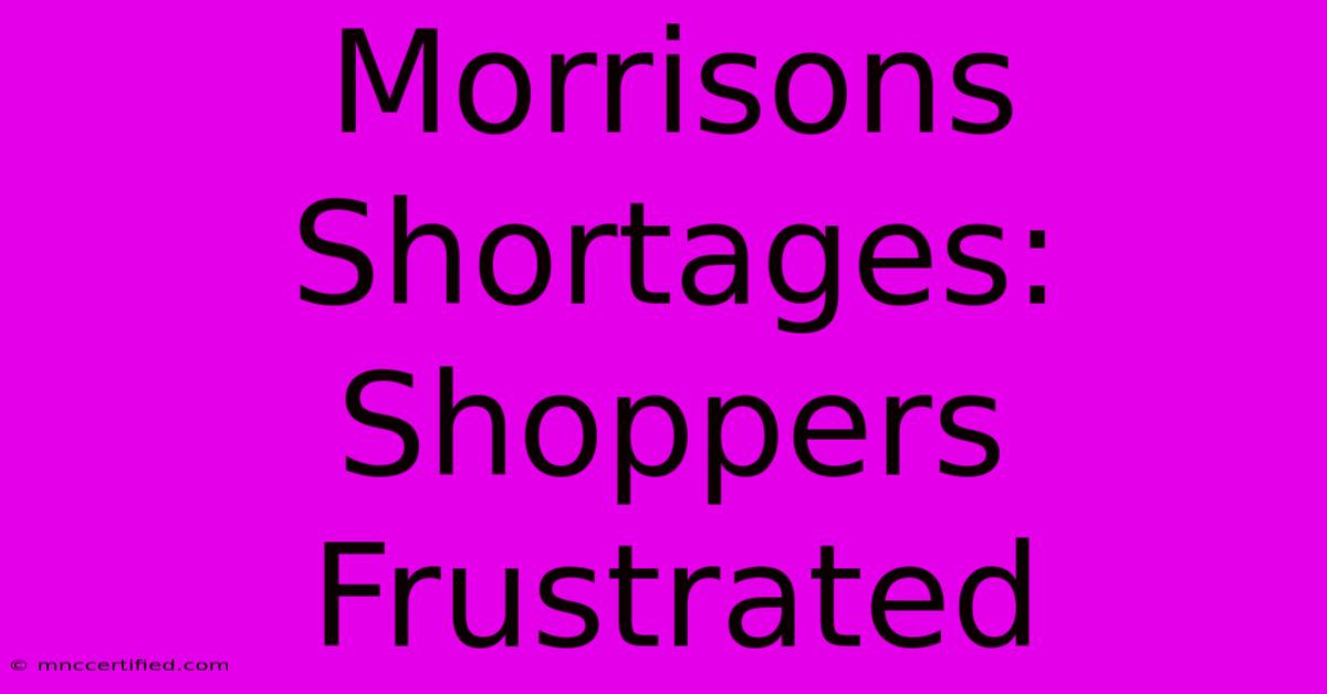 Morrisons Shortages: Shoppers Frustrated