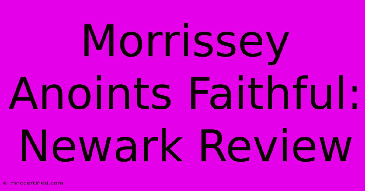 Morrissey Anoints Faithful: Newark Review