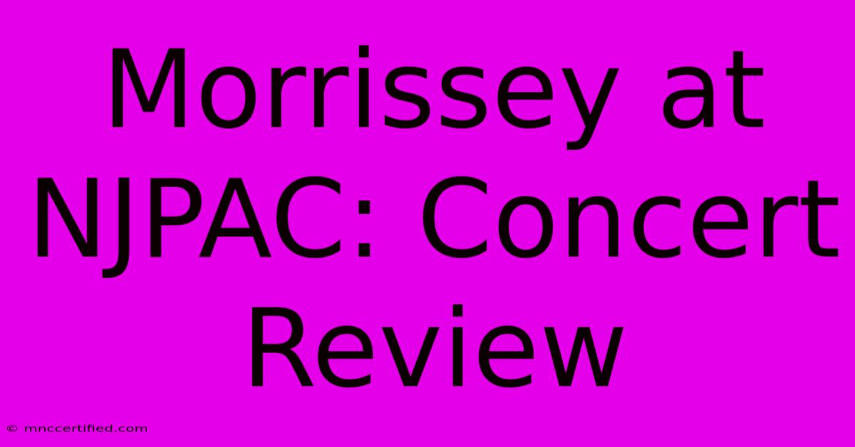 Morrissey At NJPAC: Concert Review