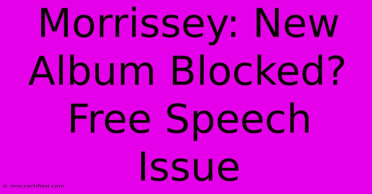 Morrissey: New Album Blocked? Free Speech Issue