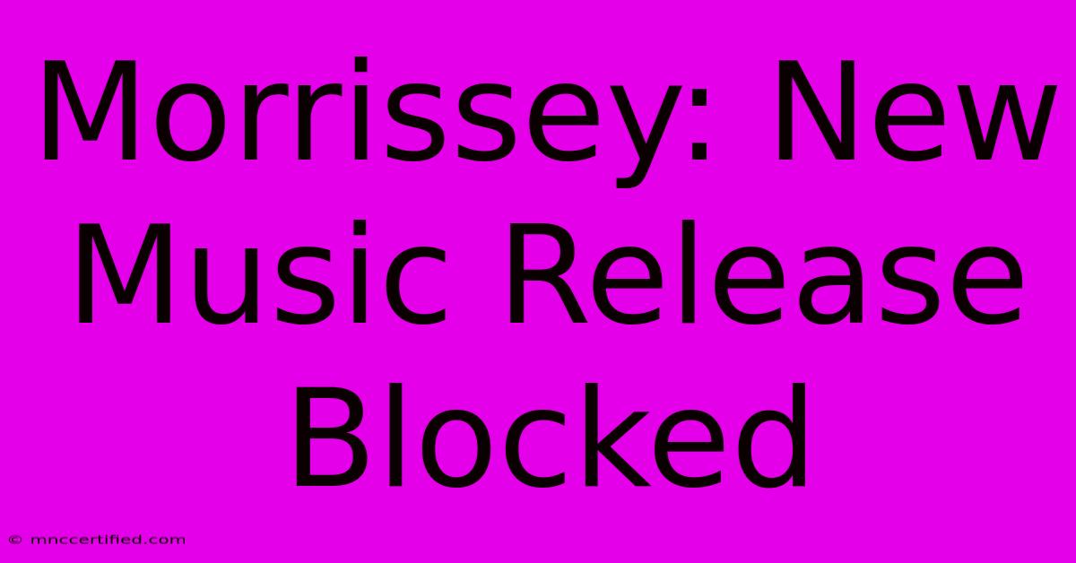 Morrissey: New Music Release Blocked