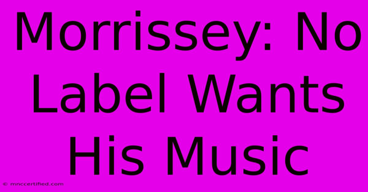 Morrissey: No Label Wants His Music