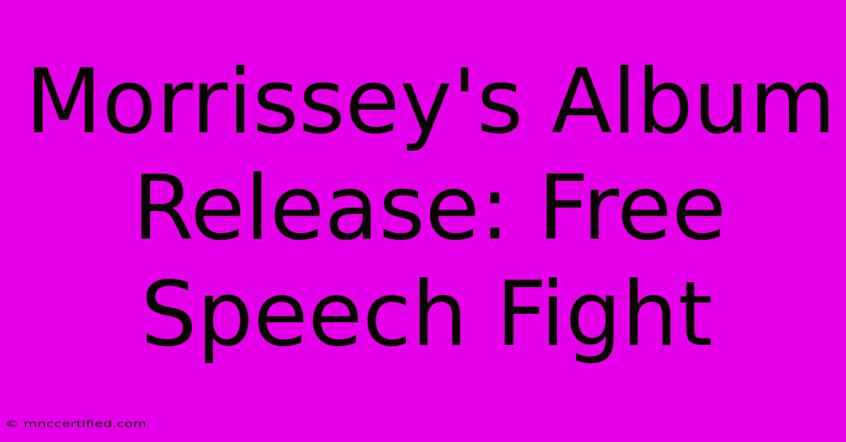 Morrissey's Album Release: Free Speech Fight