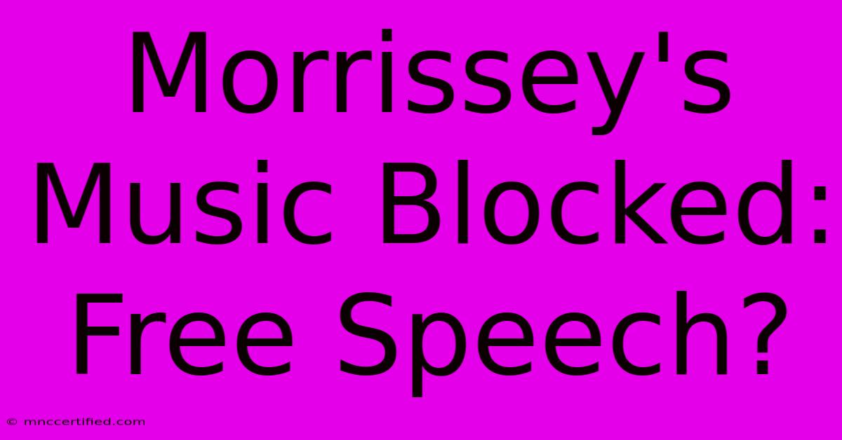 Morrissey's Music Blocked: Free Speech?