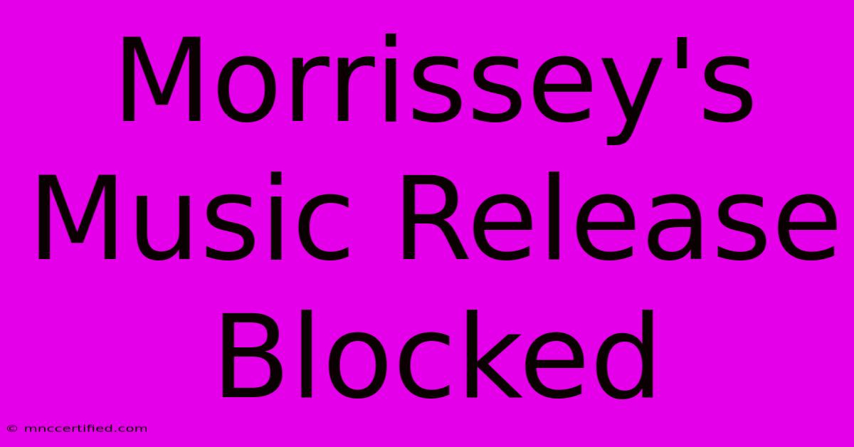 Morrissey's Music Release Blocked