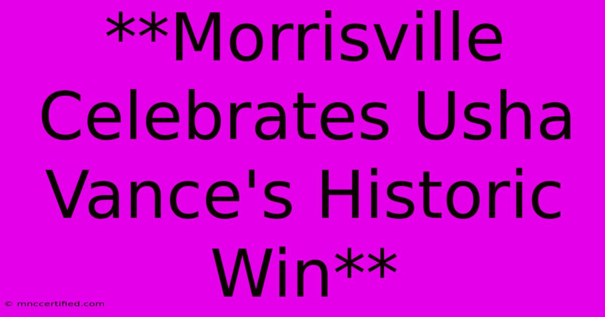 **Morrisville Celebrates Usha Vance's Historic Win**