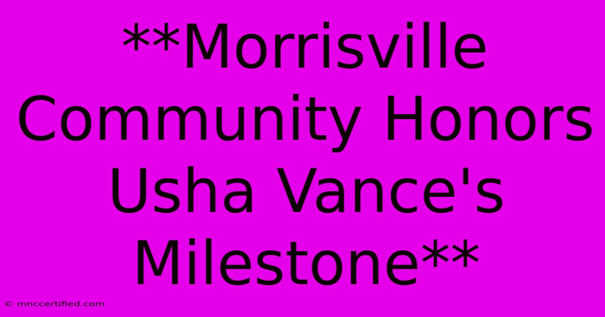 **Morrisville Community Honors Usha Vance's Milestone**