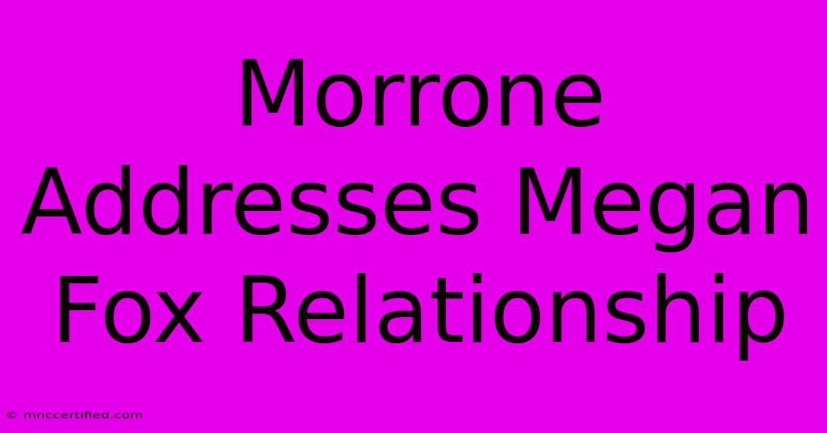 Morrone Addresses Megan Fox Relationship