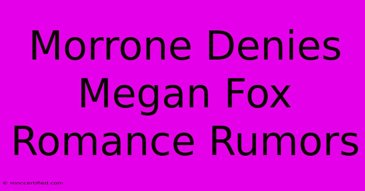 Morrone Denies Megan Fox Romance Rumors