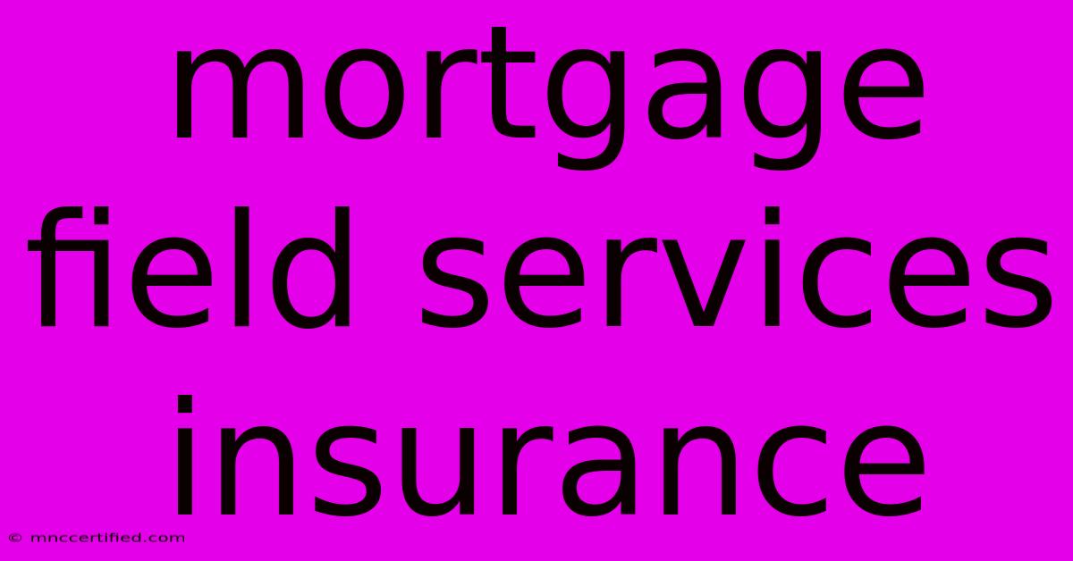 Mortgage Field Services Insurance