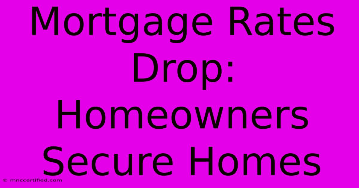 Mortgage Rates Drop: Homeowners Secure Homes