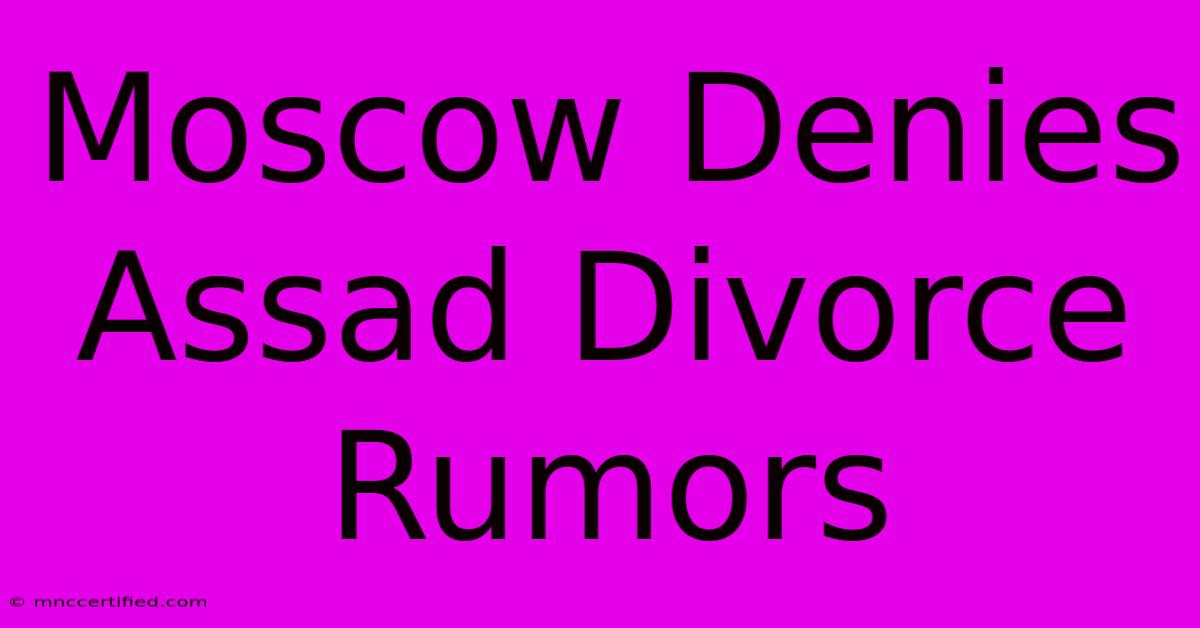 Moscow Denies Assad Divorce Rumors