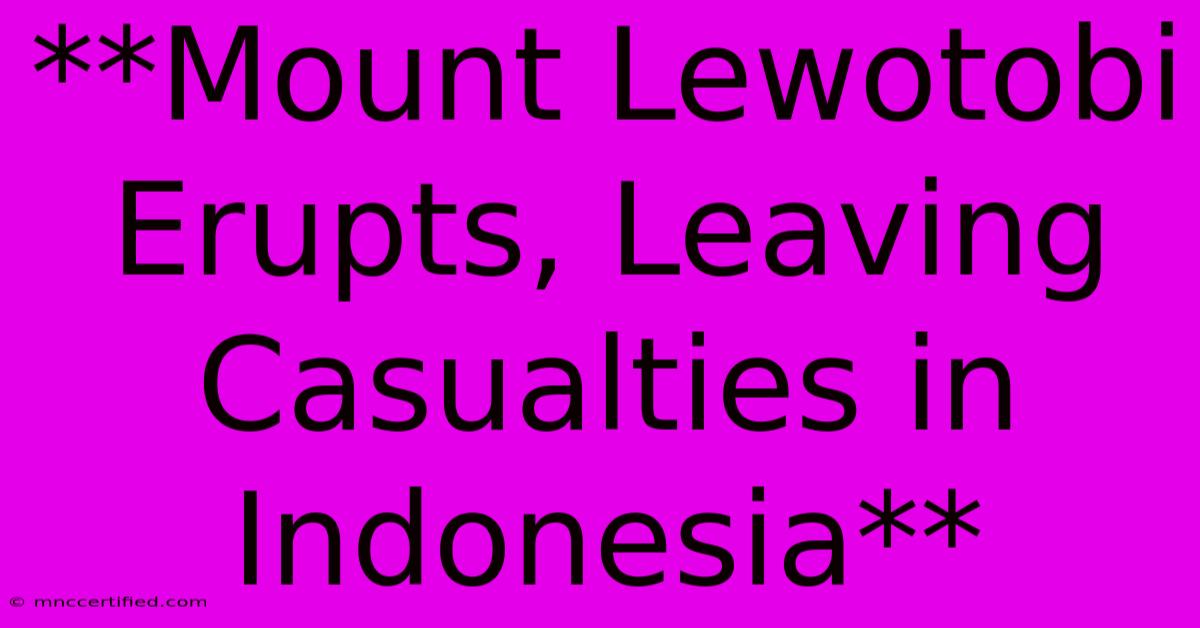 **Mount Lewotobi Erupts, Leaving Casualties In Indonesia**